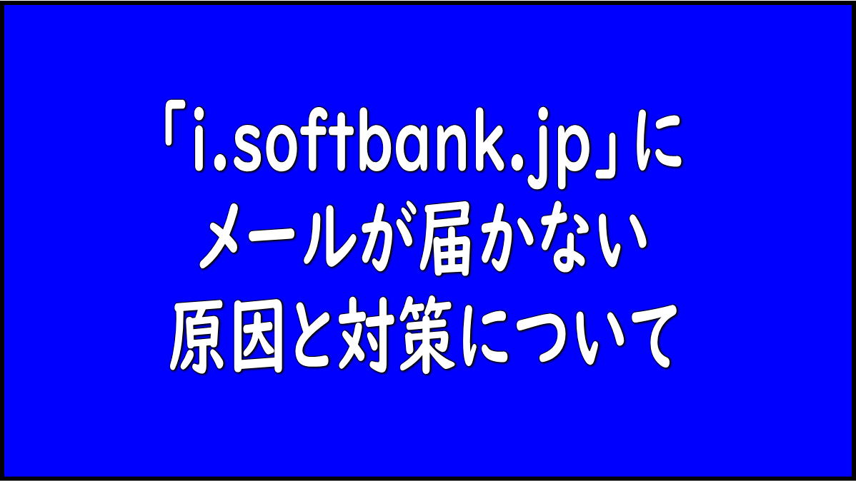 「i.softbank.jp」にメールが届かない原因と対策について